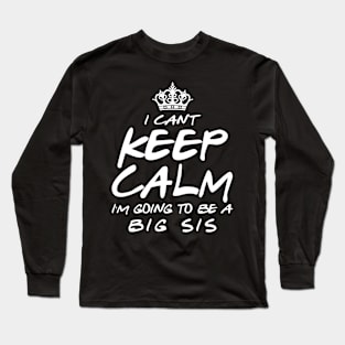 I Cant keep Calm Soon To Be Big Sis Art Gift For Women Mother day Long Sleeve T-Shirt